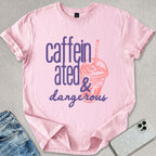 Caffeinated & Dangerous T-shirt