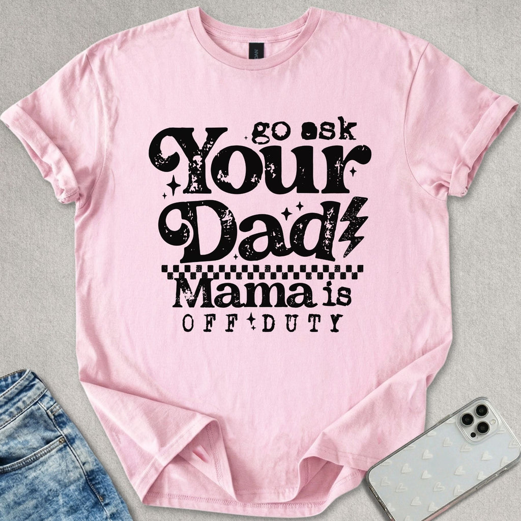 Go Ask your Dad T-shirt