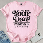 Go Ask your Dad T-shirt