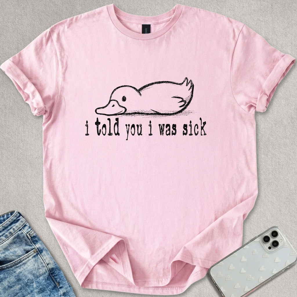 Told You I Was Sick T-shirt