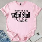 I Have To Say Weird Stuff T-shirt