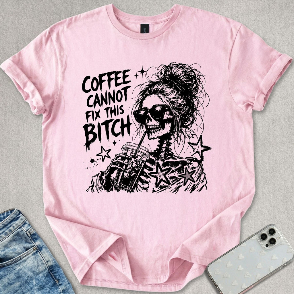 Coffee Cannot Fix T-shirt