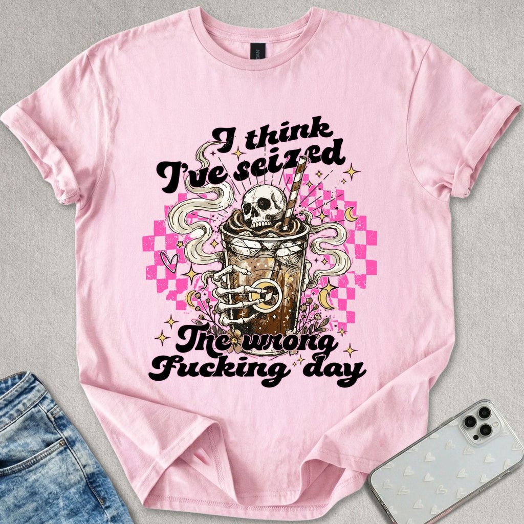 Seized The Wrong Day T-shirt