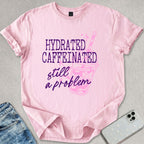 Hydrated Caffeinated T-shirt