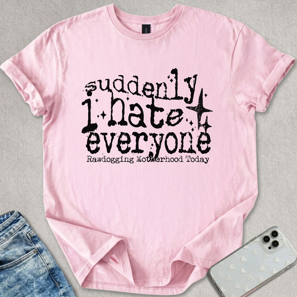 Suddenly I Hate Everyone T-shirt