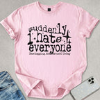 Suddenly I Hate Everyone T-shirt