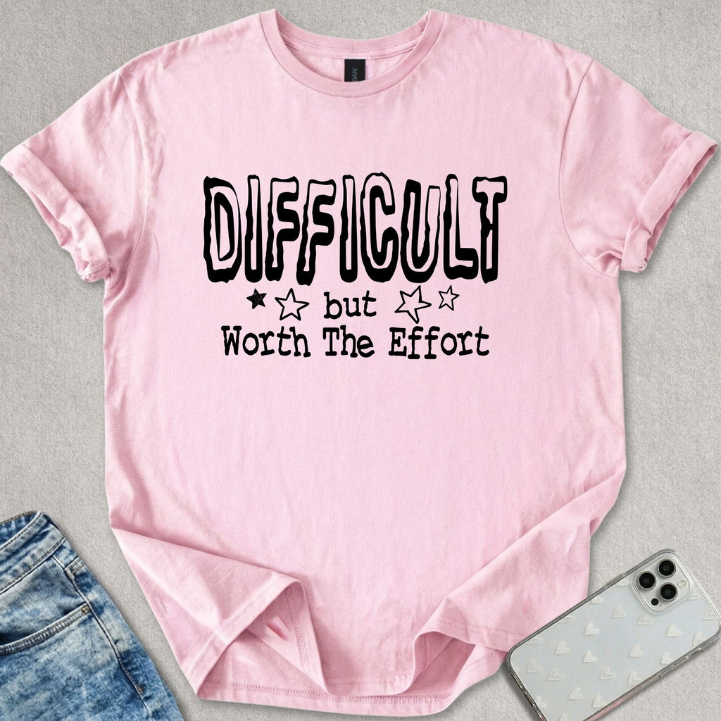 Difficult But Worth The Effort T-shirt