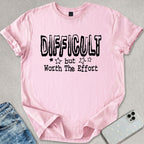 Difficult But Worth The Effort T-shirt