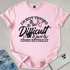 I'm Not Trying To Be Difficult T-shirt