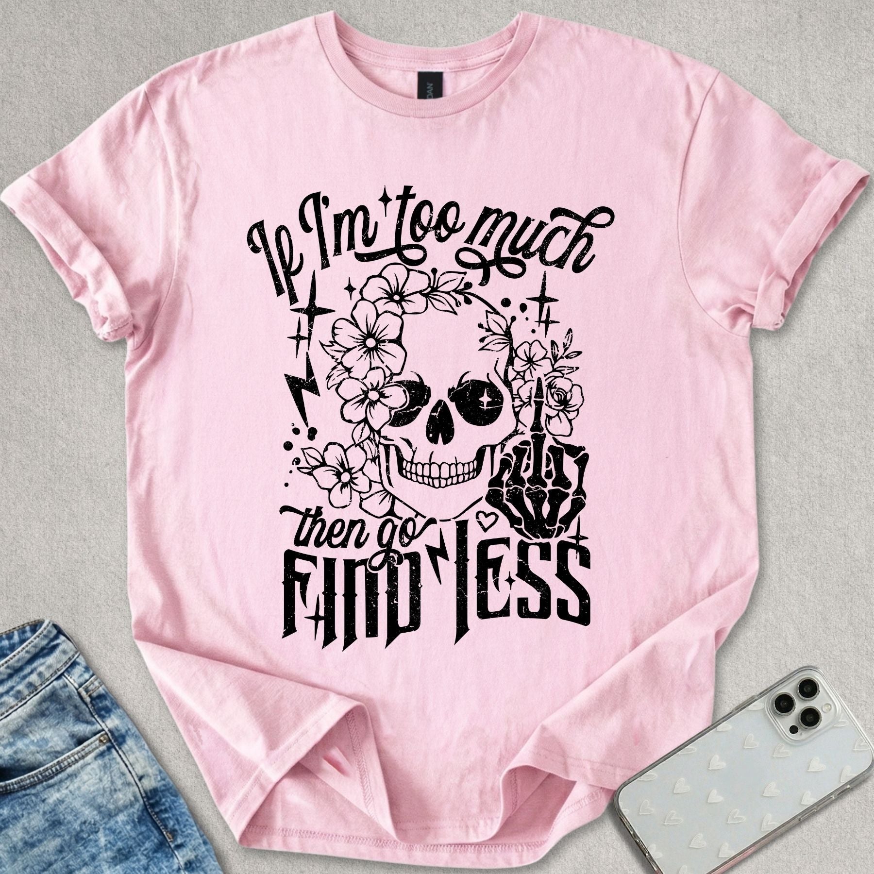 If I'm Too Much T-shirt