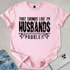 Sounds Like My Husbands Problem T-shirt