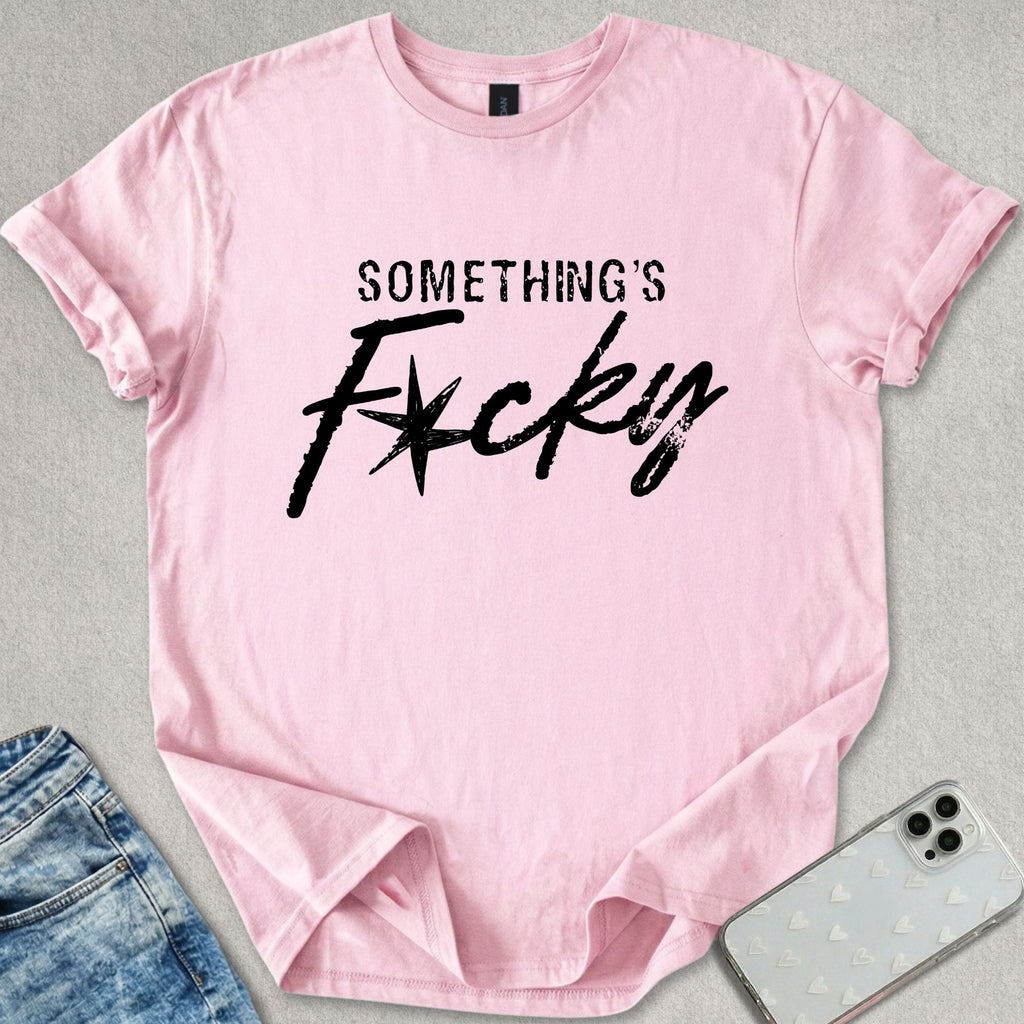 Something's F*cky T-shirt
