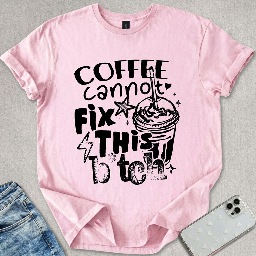 Coffee Cannot Fix This T-shirt