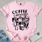Coffee Cannot Fix This T-shirt