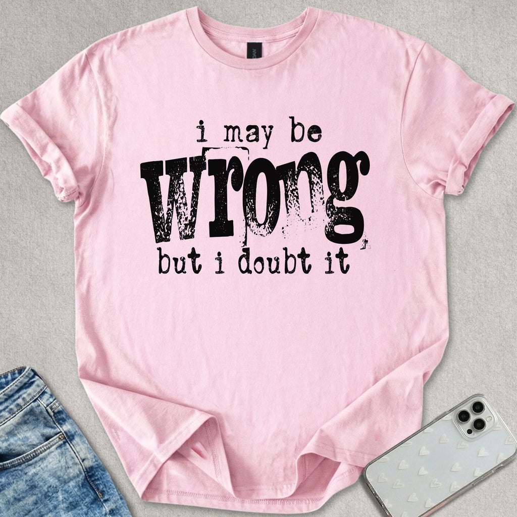 I May Be Wrong T-shirt