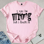 I May Be Wrong T-shirt