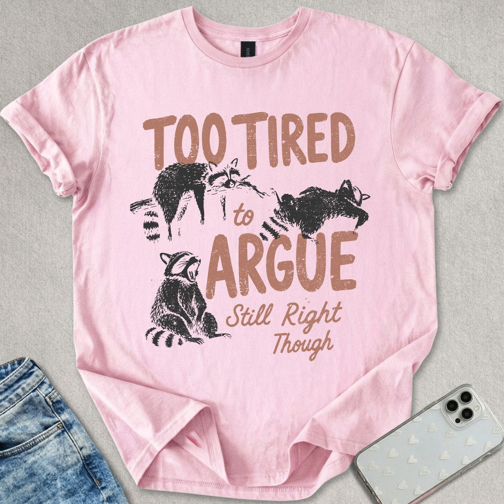 Too Tired To Argue T-shirt