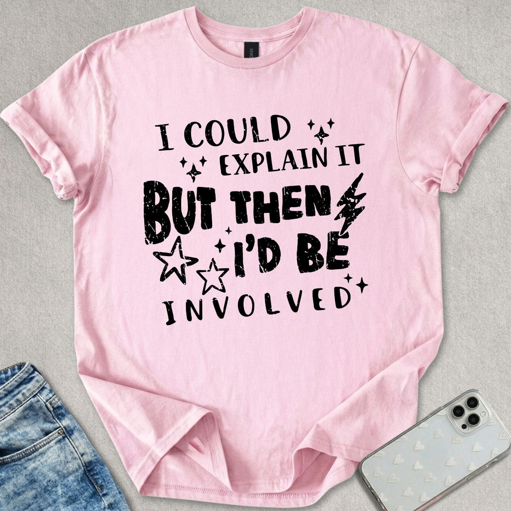 I Could Explain It T-shirt