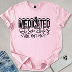 Medicated But Something Ain't Right T-shirt