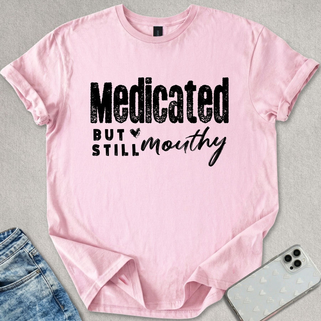 Medicated But Still Mouthy T-shirt