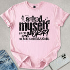 I Asked Myself T-shirt