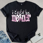 I Could Be Meaner T-shirt