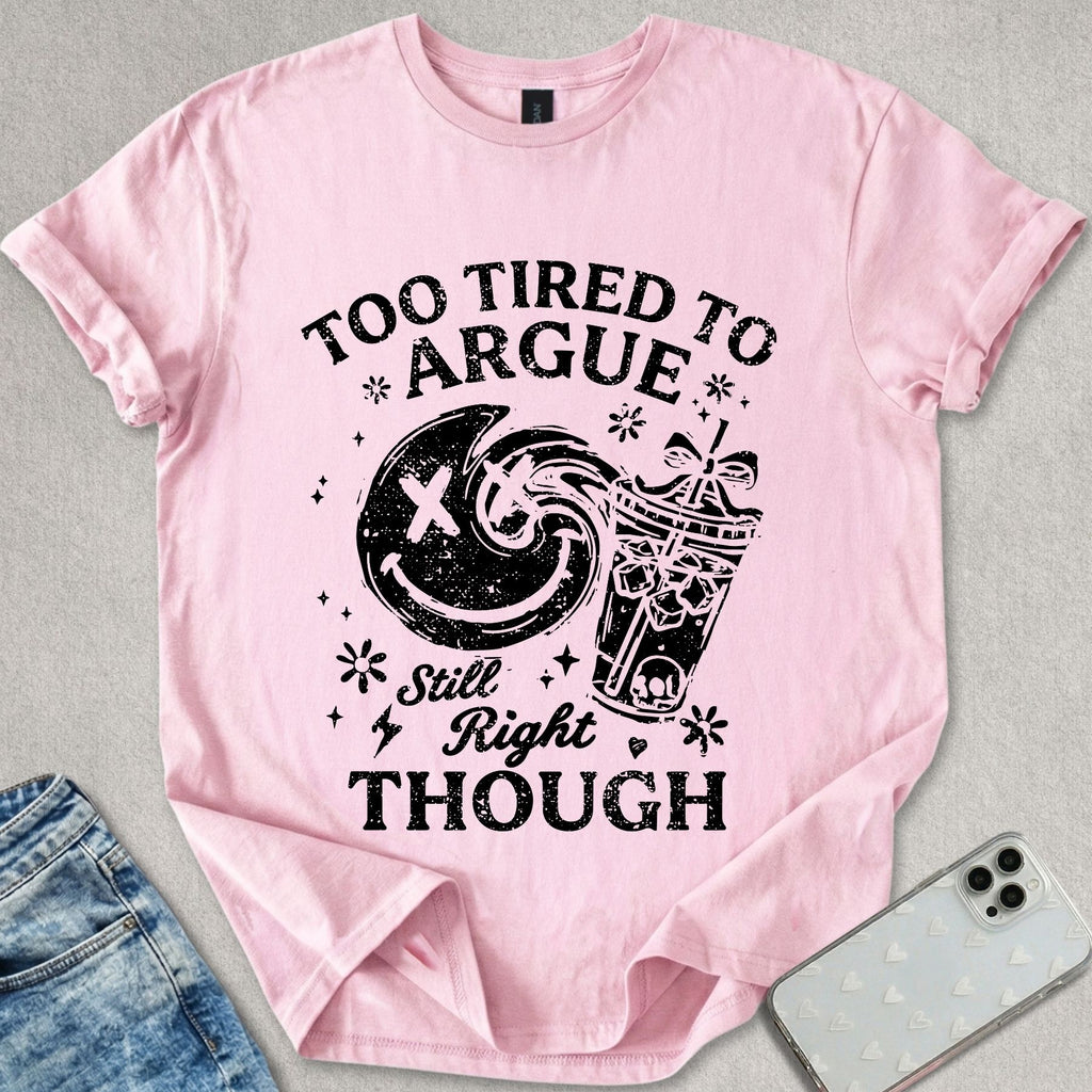 Too Tired To Argue T-shirt