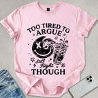 Too Tired To Argue T-shirt