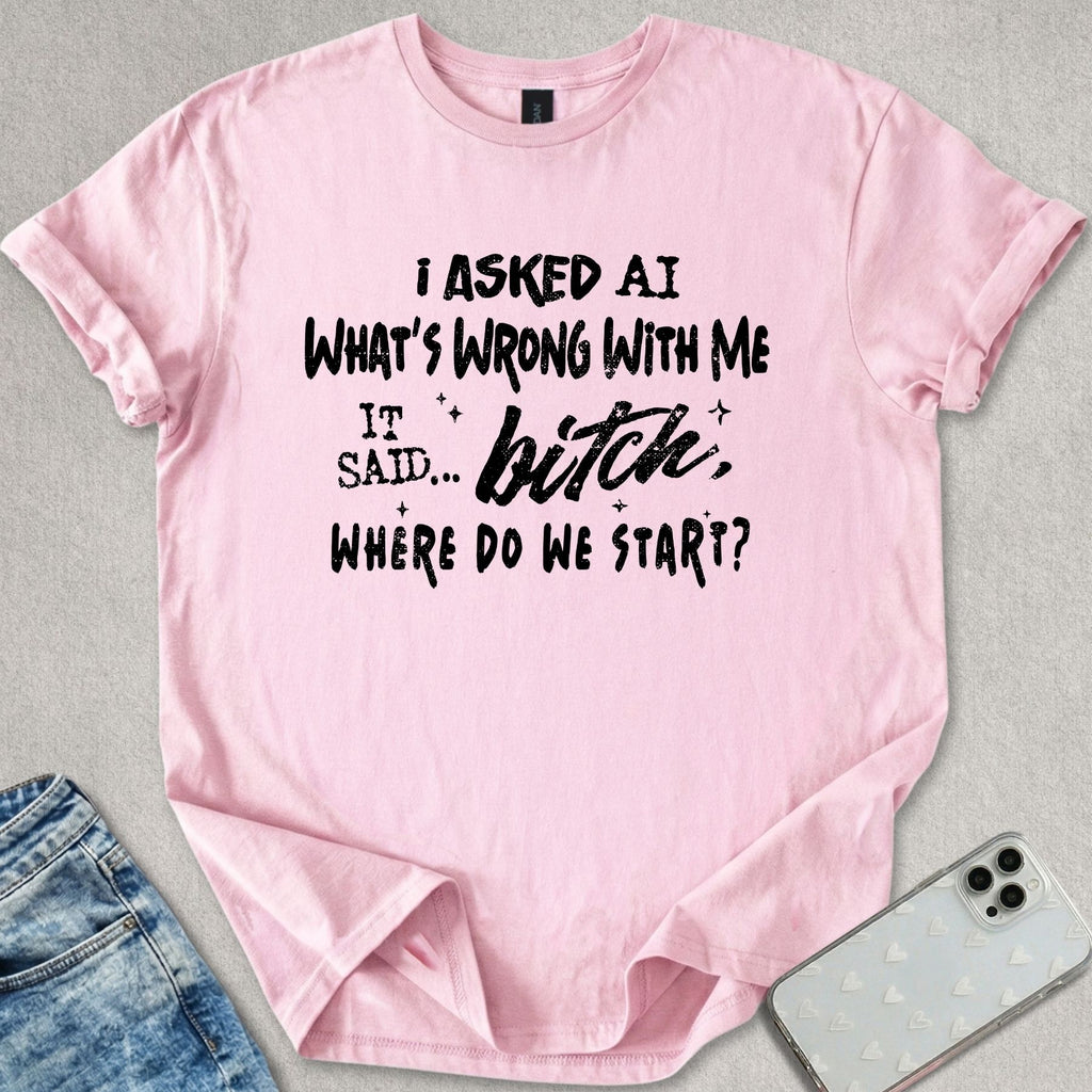 Bitch, Where Do We Start? T-shirt
