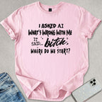 Bitch, Where Do We Start? T-shirt