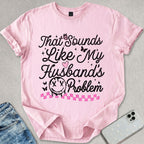 My Husbands Problem T-shirt
