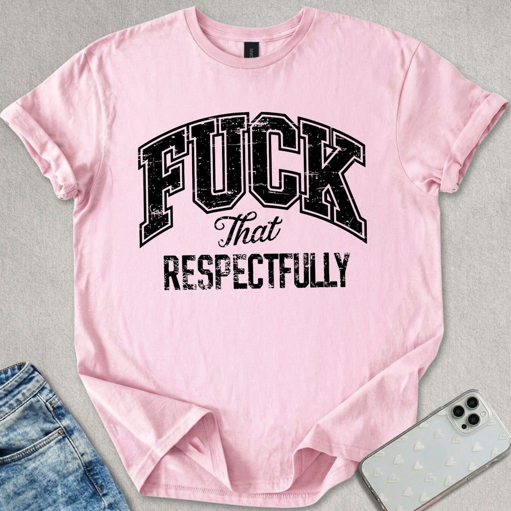 F*ck That Respectfully T-shirt