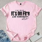 Unless Its On Fire T-shirt