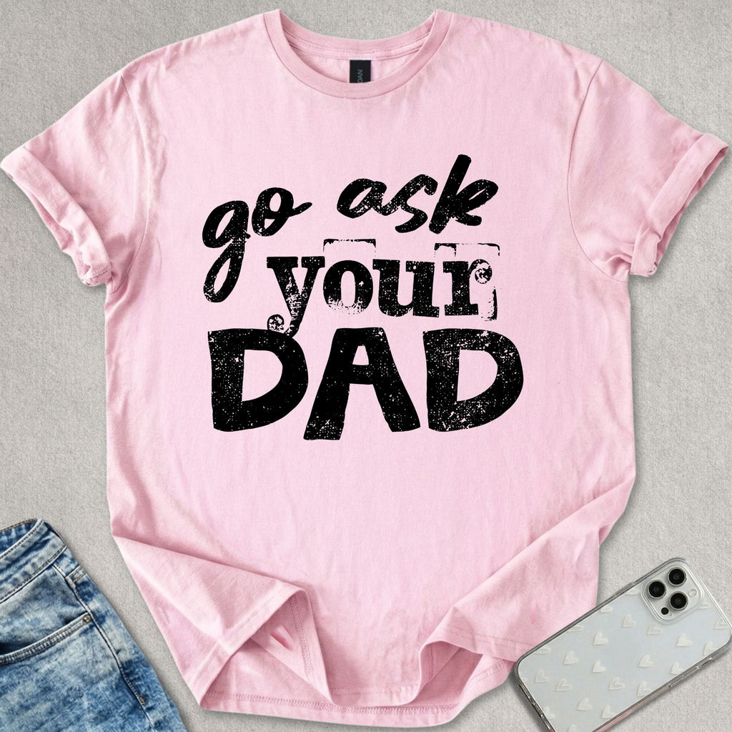 Go Ask Your Dad T-shirt