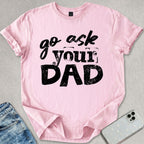 Go Ask Your Dad T-shirt