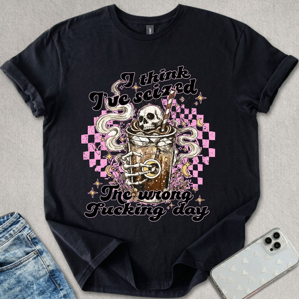 Seized The Wrong Day T-shirt