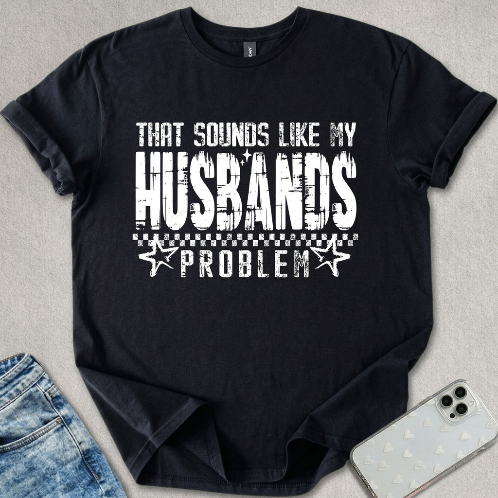 Sounds Like My Husbands Problem T-shirt