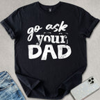 Go Ask Your Dad T-shirt