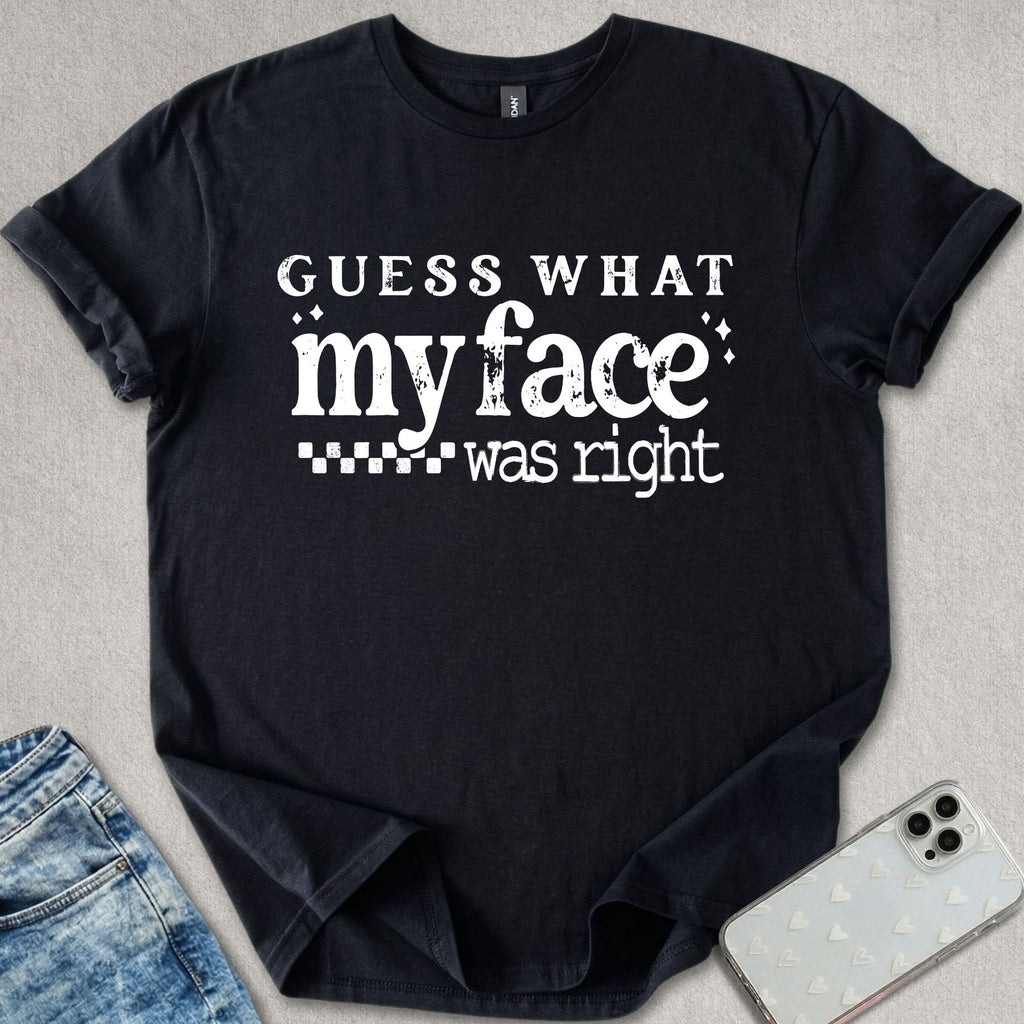 My Face Was Right T-shirt
