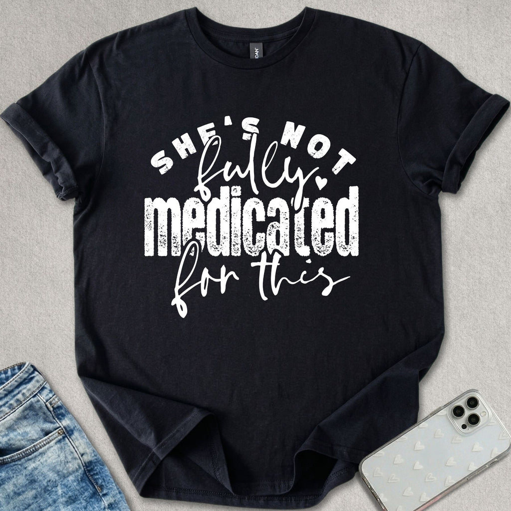 Not Fully Medicated T-shirt