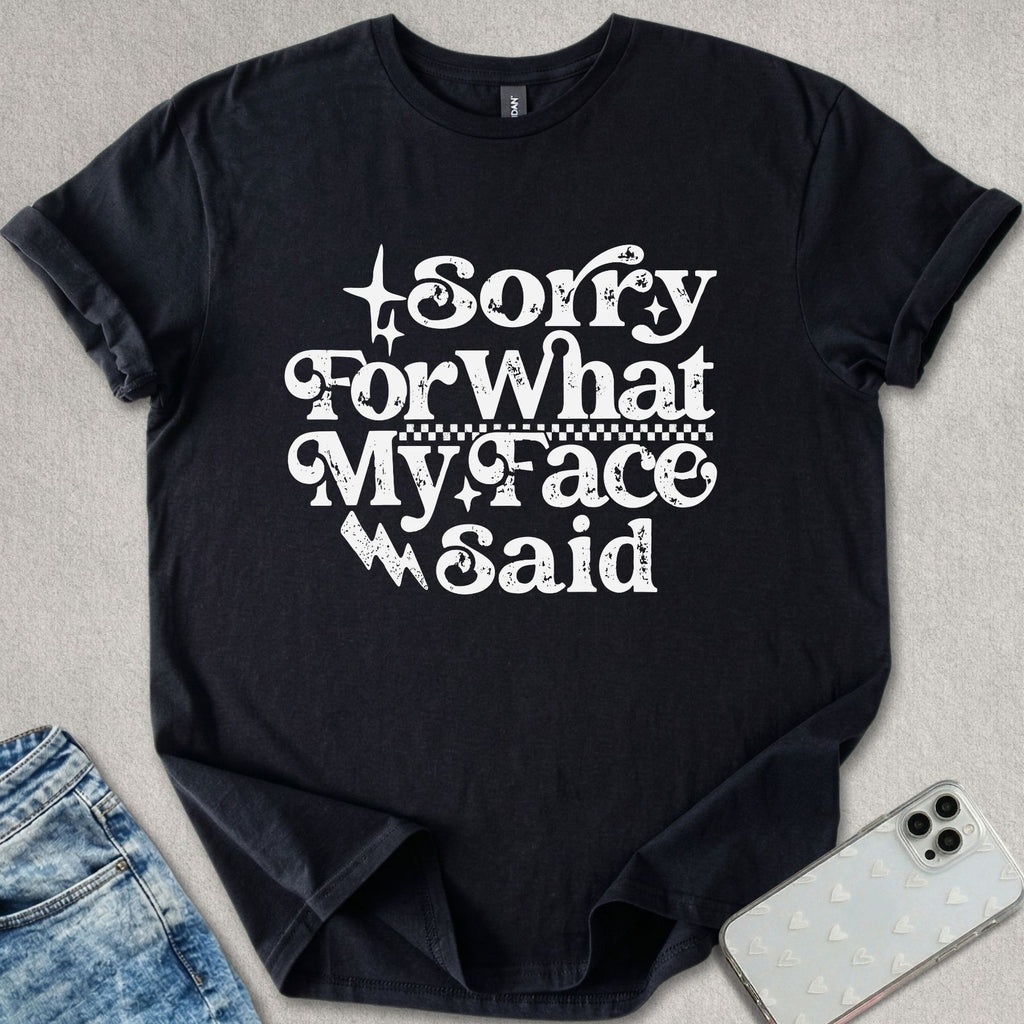 Sorry For What My Face Said T-shirt
