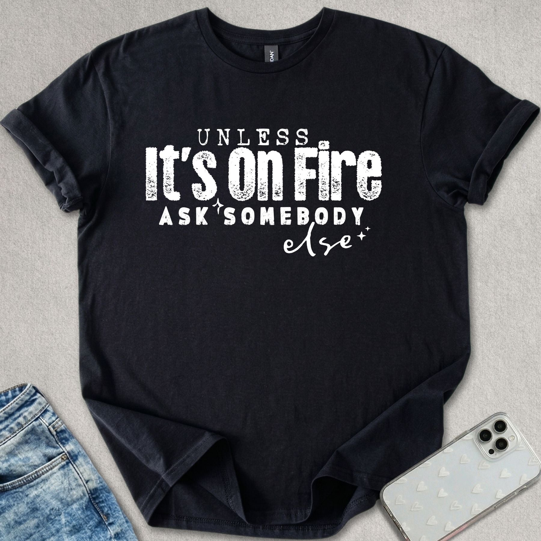 Unless Its On Fire T-shirt