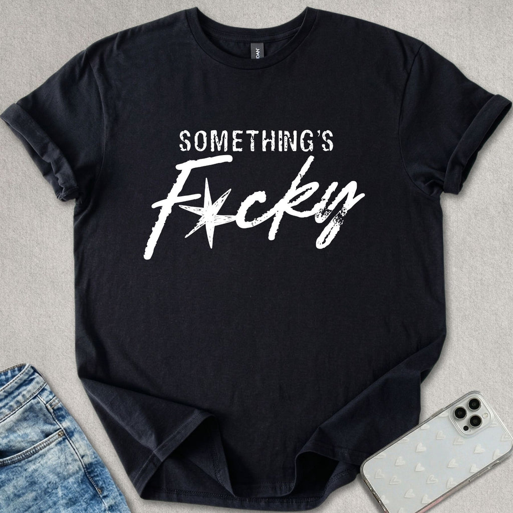 Something's F*cky T-shirt