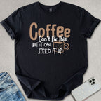 Coffee Can't Fix This T-shirt
