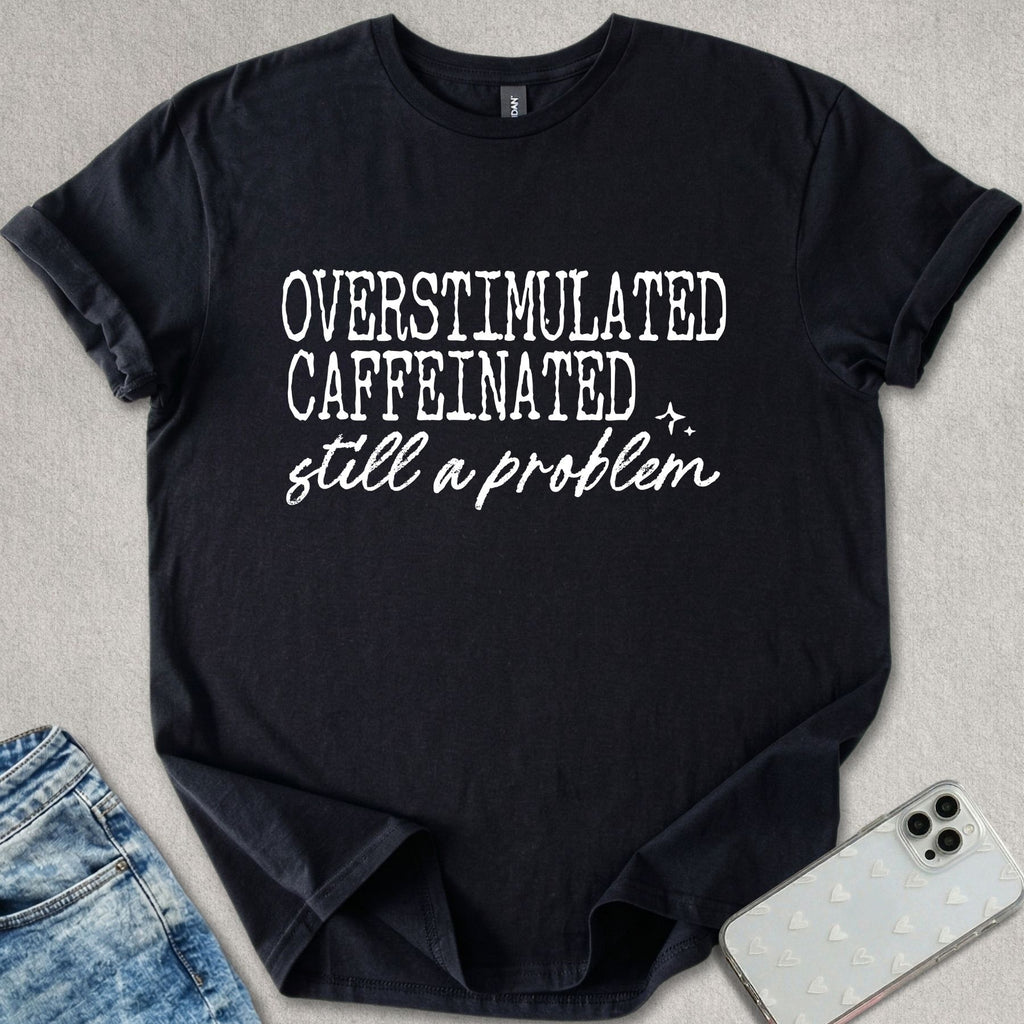 Overstimulated Caffeinated T-shirt