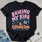 Raising Kids Is Exhausting T-shirt