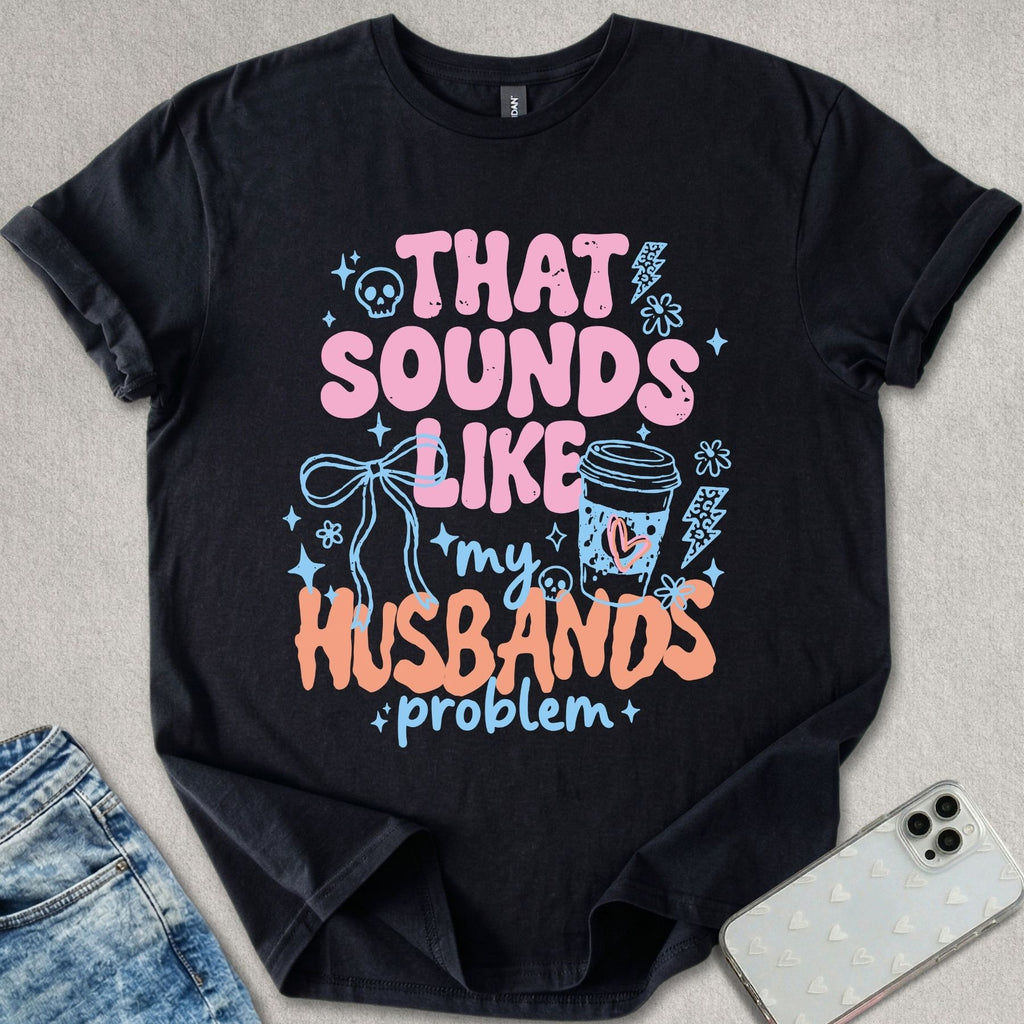 My Husbands Problem T-shirt