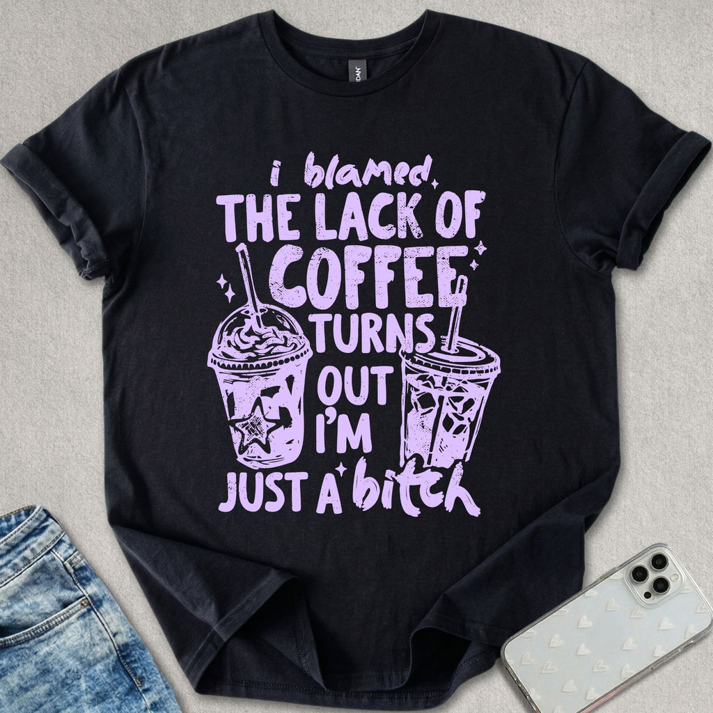 I Blamed The Lack Of Coffee T-shirt