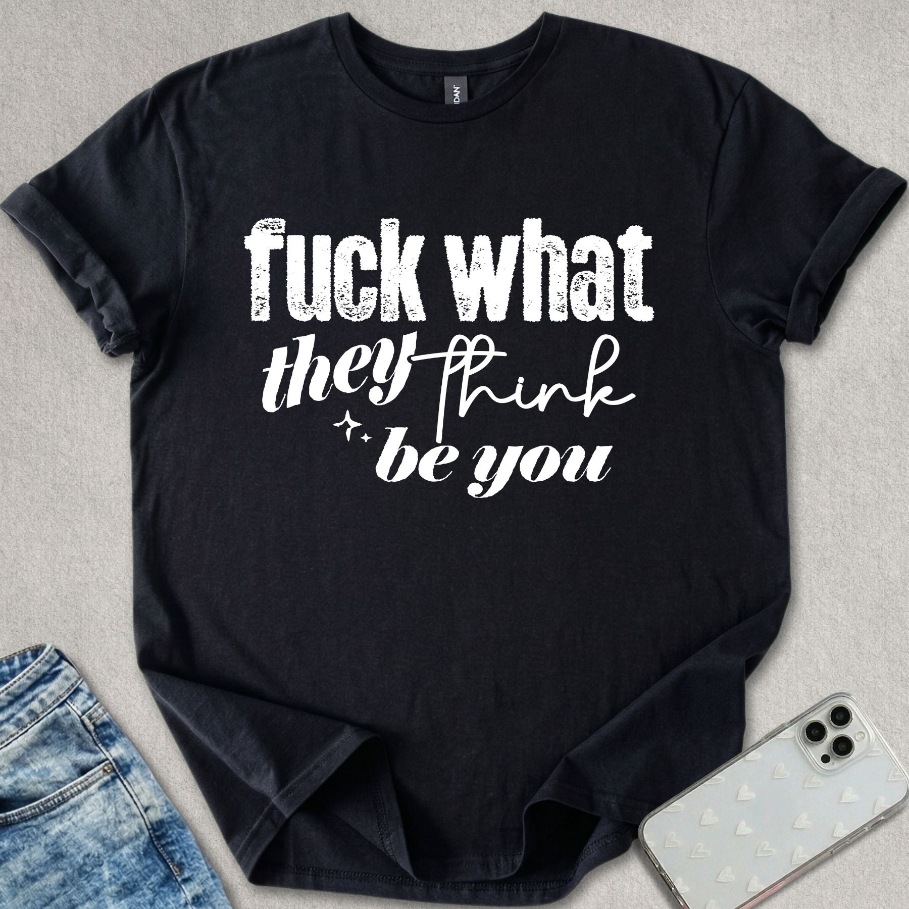 What They Think You Be T-shirt