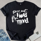 Turns Out I Was The Mood T-shirt
